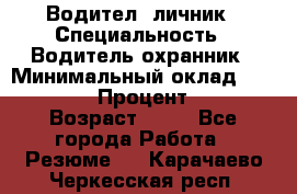 Водител,-личник › Специальность ­ Водитель,охранник › Минимальный оклад ­ 500 000 › Процент ­ 18 › Возраст ­ 41 - Все города Работа » Резюме   . Карачаево-Черкесская респ.